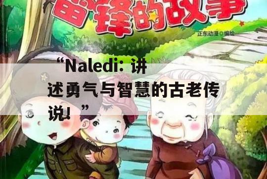 “Naledi: 讲述勇气与智慧的古老传说！”