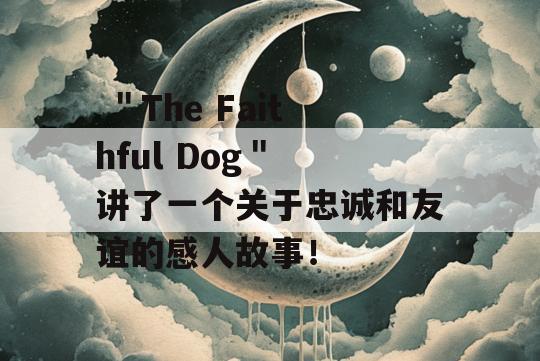  ＂The Faithful Dog＂ 讲了一个关于忠诚和友谊的感人故事！