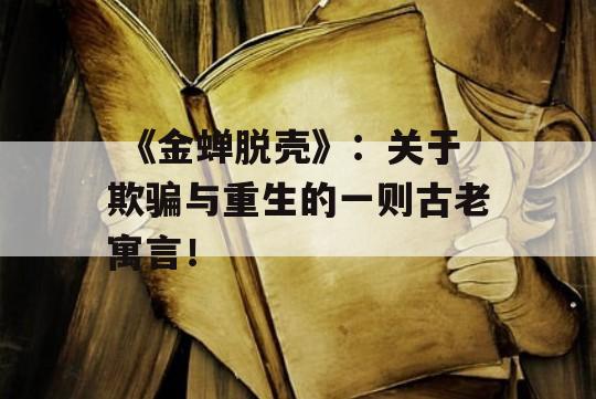  《金蝉脱壳》：关于欺骗与重生的一则古老寓言！